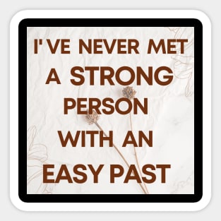 I Have Never Met A Strong Person With An Easy Past - 3 Sticker